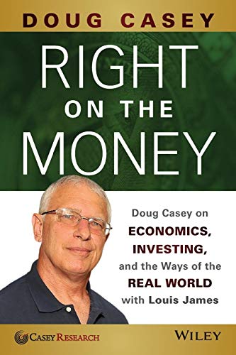 Right on the Money: Doug Casey on Economics, Investing, and the Ways of the Real World With Louis James von Wiley